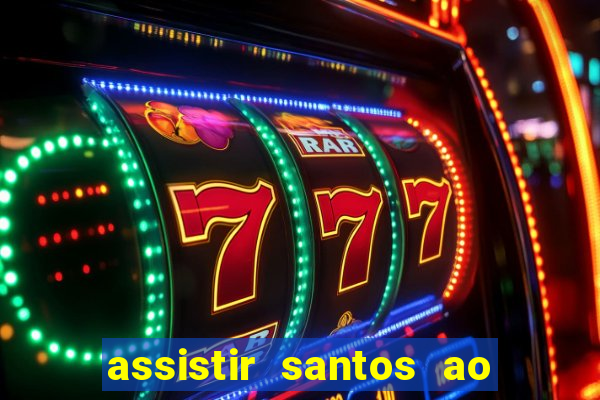 assistir santos ao vivo futemax